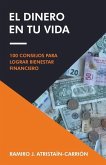 El Dinero En Tu Vida: 100 Consejos Para Lograr Bienestar Financiero