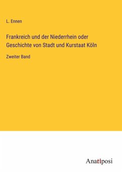 Frankreich und der Niederrhein oder Geschichte von Stadt und Kurstaat Köln Cover Frankreich und der Niederrhein oder Geschichte von Stadt und Kurstaat Köln