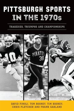 Pittsburgh Sports in the 1970s - Finoli, David; Fletcher, Chris; Garland, Frank; Rooney, Tom; Tim Rooney