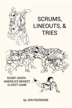 Scrums, Lineouts & Tries: Rugby Union - America's Newest, Oldest Game - Passmore, Jon