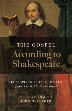 The Gospel According to Shakespeare: 40 Inspiring Devotionals from the Bible and the Bard - Parker, John H.; Smith, F. Lagard