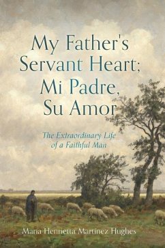 My Father's Servant Heart; Mi Padre, Su Amor: The Extraordinary Life of a Faithful Man - Hughes, Maria Henrietta Martínez