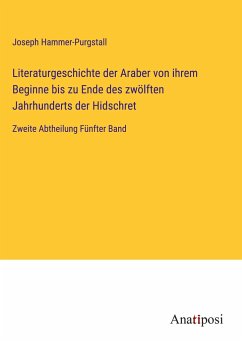 Literaturgeschichte der Araber von ihrem Beginne bis zu Ende des zwölften Jahrhunderts der Hidschret - Hammer-Purgstall, Joseph