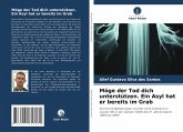 Möge der Tod dich unterstützen. Ein Asyl hat er bereits im Grab Möge der Tod dich unterstützen. Ein Asyl hat er bereits im Grab