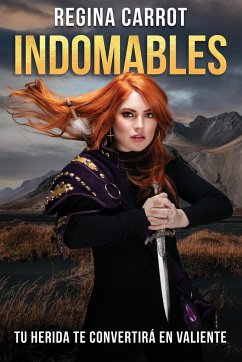 Indomables: Tu Herida Te Convertirá En Valiente / Unbreakable. Your Wounds Will Make You Brave - Carrot, Regina