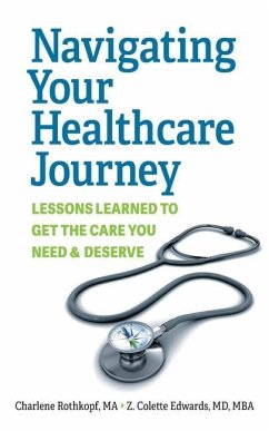 Navigating Your Healthcare Journey: Lessons Learned to Get the Care You Need and Deserve - Rothkopf, Charlene; Edwards, Z. Colette