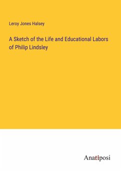 A Sketch of the Life and Educational Labors of Philip Lindsley - Halsey, Leroy Jones