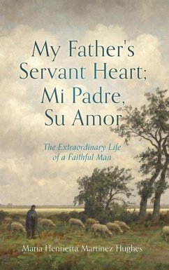 My Father's Servant Heart; Mi Padre, Su Amor - Hughes, Maria Henrietta Martínez