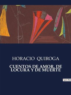CUENTOS DE AMOR, DE LOCURA Y DE MUERTE - Quiroga, Horacio