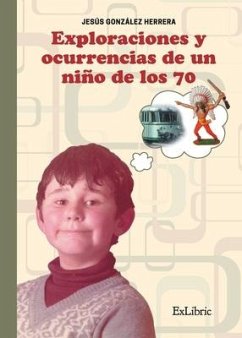 Exploraciones y ocurrencias de un niño de los 70 - González Herrera, Jesús