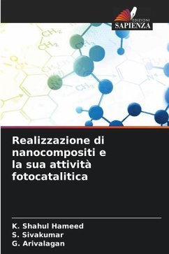 Realizzazione di nanocompositi e la sua attività fotocatalitica - Hameed, K. Shahul;Sivakumar, S.;Arivalagan, G.