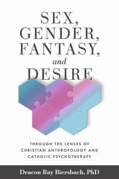 Sex, Gender, Fantasy, and Desire: Through the Lenses of Christian Anthropology and Catholic Psychotherapy Volume 4 - Biersbach Ph. D., Deacon Ray