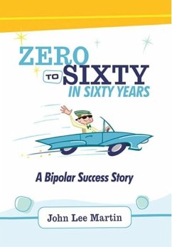 Zero to Sixty in Sixty Years: A Bipolar Success Story - Martin, John Lee