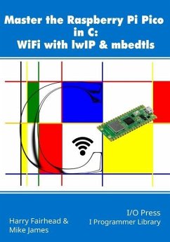 Master the Raspberry Pi Pico in C: WiFi with lwIP & mbedtls - James, Mike; Fairhead, Harry