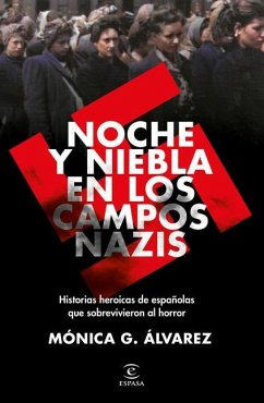 Noche Y Niebla En Los Campos Nazis: Historias Heroicas de Españolas Que Sobrevivieron Al Horror - Álvarez, Mónica G.