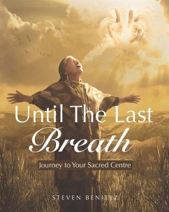 Until the Last Breath: Journey to Your Sacred Centre - Benitez, Steven