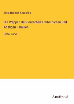 Die Wappen der Deutschen Freiherrlichen und Adeligen Familien - Kneschke, Ernst Heinrich