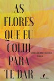 As Flores Que Eu Colhi Para Te Dar: Poemas