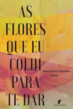 As Flores Que Eu Colhi Para Te Dar: Poemas - Siqueira, Jamil Cioffi