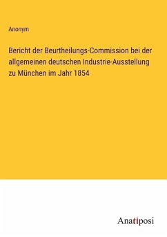 Bericht der Beurtheilungs-Commission bei der allgemeinen deutschen Industrie-Ausstellung zu München im Jahr 1854 - Anonym