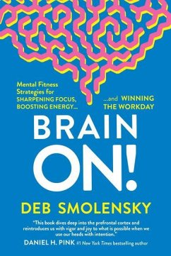 Brain On!: Mental Fitness Strategies for Sharpening Focus, Boosting Energy, and Winning the Workday - Smolensky, Deb