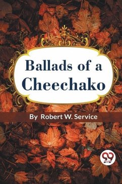 Ballads of a Cheechako - Service, Robert W