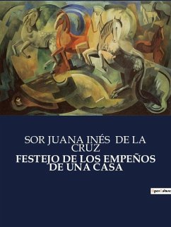 FESTEJO DE LOS EMPEÑOS DE UNA CASA - de La Cruz, Sor Juana Inés