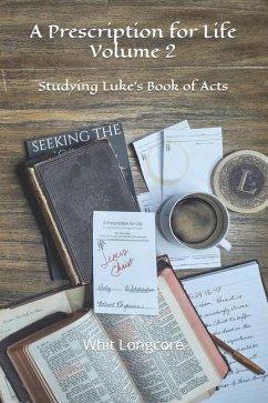 A Prescription for Life: Volume 2: Studying Luke's Book of Acts - Longcore, Whit