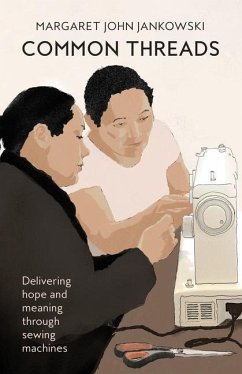 Common Threads: Delivering hope and meaning through sewing machines - Jankowski, Margaret John