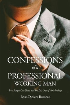 Confessions of a Professional Working Man: It's a Jungle Out There and I'm Just One of the Monkeys - Barrabee, Brian Dickens