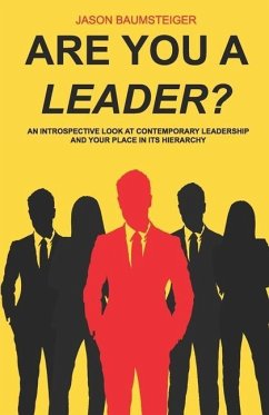 Are you a leader?: An Introspective Look At Contemporary Leadership And Your Place In Its Hierarchy - Baumsteiger, Jason David