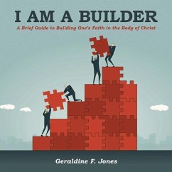 I Am a Builder: A Brief Guide to Building One's Faith in the Body of Christ - Jones, Geraldine F.