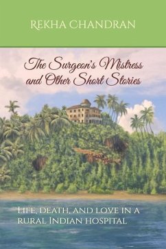 The Surgeon's Mistress and Other Short Stories: Life, death, and love in a rural Indian hospital - Chandran, Rekha