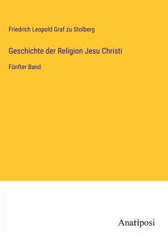 Geschichte der Religion Jesu Christi - Stolberg, Friedrich Leopold Graf Zu