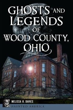 Ghosts and Legends of Wood County, Ohio - Davies, Melissa R