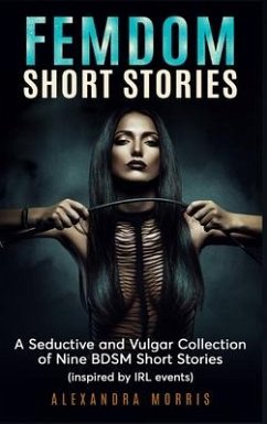 Femdom Short Stories: A Collection of Nine BDSM Stories, Inspired by IRL events - Morris, Alexandra