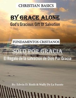 By Grace Alone/ Solo Por Gracia: Christian Basics/ Fundamentos Christianos; English/Spanish Parallel Christian Teaching - D. Roels, Edwin; de La Fuente, Wally