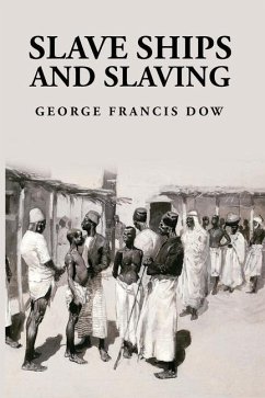 Slave Ships and Slaving - George Francis Dow