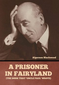 A Prisoner in Fairyland (The Book That 'Uncle Paul' Wrote) - Blackwood, Algernon