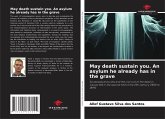 May death sustain you. An asylum he already has in the grave May death sustain you. An asylum he already has in the grave