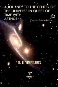 A Journey to the Center of The Universe in Quest of Time With Arthur: (days of future passed...) - Verpilleux, D. E.