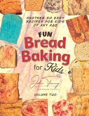 Fun Bread Baking for Kids: 50 Additional Fun Recipes for Kids of All Ages