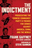 The Indictment: Prosecuting the Chinese Communist Party & Friends for Crimes Against America, China, and the World