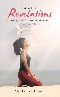 A book of Revelations from Jesus to a young Woman who found Jesus - Howard, Donna L.