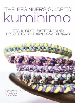 The Beginner's Guide to Kumihimo: Techniques, patterns and projects to learn how to braid - Wood, Dorothy