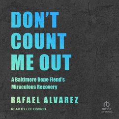 Don't Count Me Out: A Baltimore Dope Fiend's Miraculous Recovery - Alvarez, Rafael