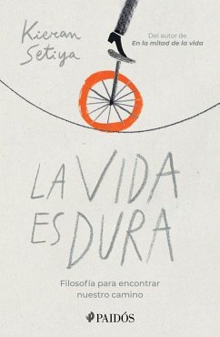 La Vida Es Dura: Filosofía Para Encontrar Nuestro Camino - Setiya, Kieran