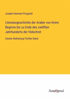 Literaturgeschichte der Araber von ihrem Beginne bis zu Ende des zwölften Jahrhunderts der Hidschret - Hammer-Purgstall, Joseph