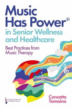 Music Has Power® in Senior Wellness and Healthcare (eBook, ePUB) - Tomaino, Concetta; The Institute of Music and Neurologic Function