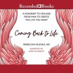 Coming Back to Life: A Roadmap to Healing from Pain to Create the Life You Want